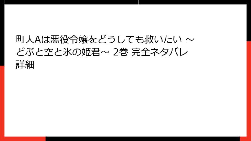 町人Aは悪役令嬢をどうしても救いたい ～どぶと空と氷の姫君～ 2巻 完全ネタバレ詳細