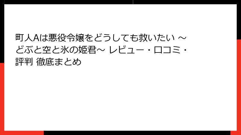 町人Aは悪役令嬢をどうしても救いたい ～どぶと空と氷の姫君～ レビュー・口コミ・評判 徹底まとめ