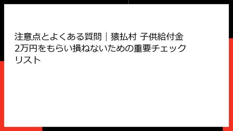 注意点とよくある質問｜猿払村 子供給付金2万円をもらい損ねないための重要チェックリスト