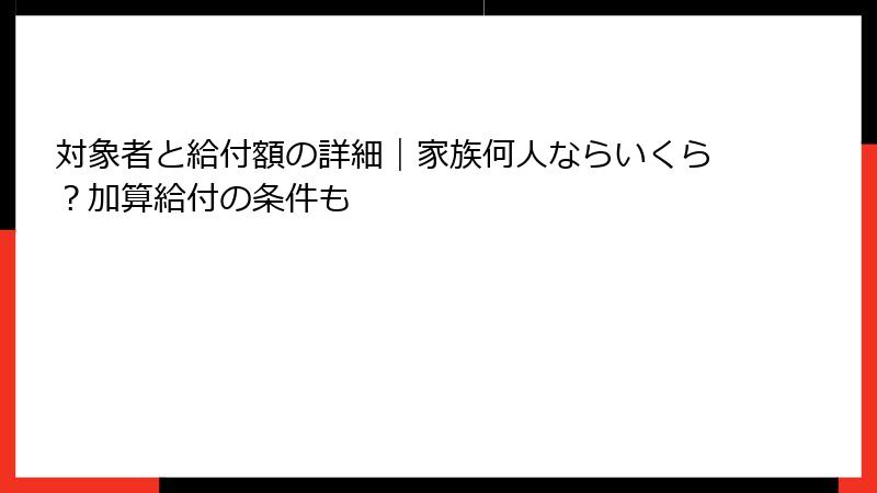 対象者と給付額の詳細|家族何人ならいくら?加算給付の条件も