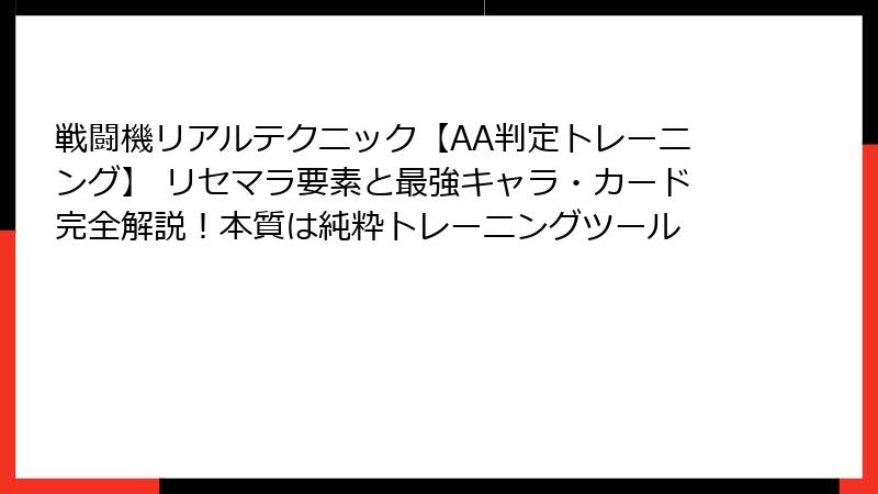 戦闘機リアルテクニック【AA判定トレーニング】 リセマラ要素と最強キャラ・カード完全解説！本質は純粋トレーニングツール