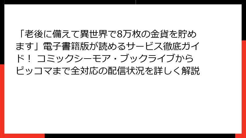 「老後に備えて異世界で8万枚の金貨を貯めます」電子書籍版が読めるサービス徹底ガイド! コミックシーモア・ブックライブからピッコマまで全対応の配信状況を詳しく解説