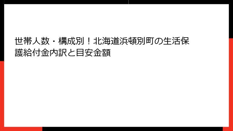 世帯人数・構成別！北海道浜頓別町の生活保護給付金内訳と目安金額