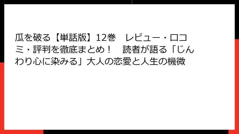 瓜を破る【単話版】12巻　レビュー・口コミ・評判を徹底まとめ！　読者が語る「じんわり心に染みる」大人の恋愛と人生の機微
