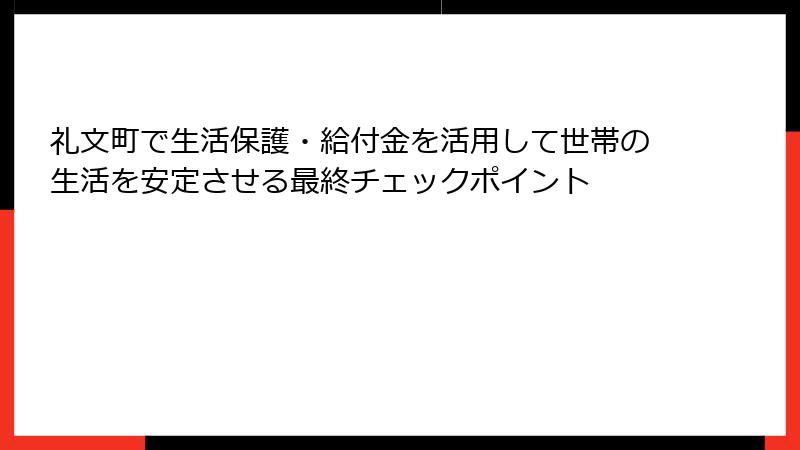礼文町で生活保護・給付金を活用して世帯の生活を安定させる最終チェックポイント