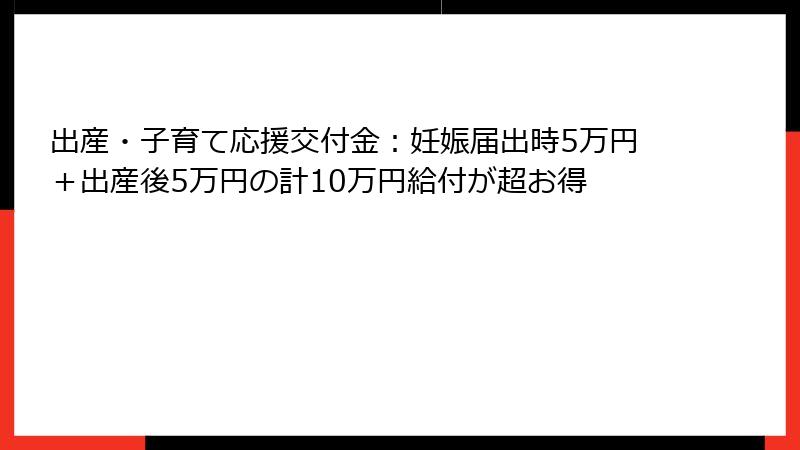 出産・子育て応援交付金：妊娠届出時5万円＋出産後5万円の計10万円給付が超お得