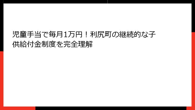 児童手当で毎月1万円！利尻町の継続的な子供給付金制度を完全理解