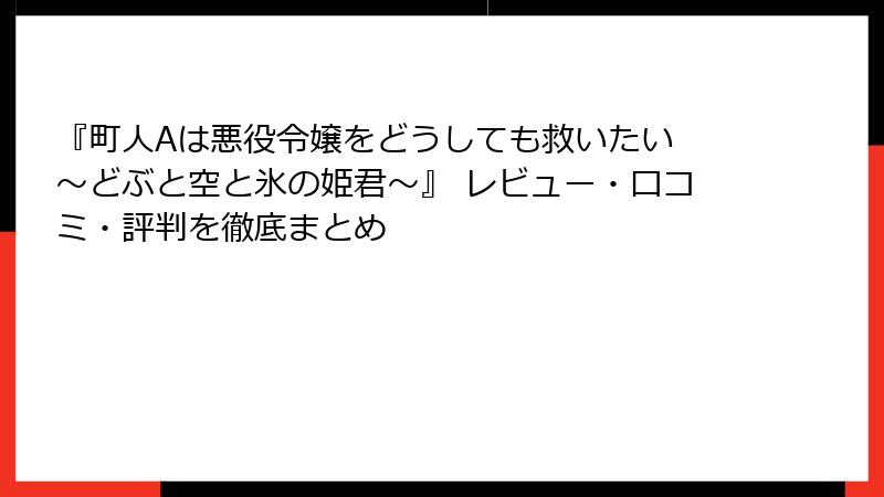 『町人Aは悪役令嬢をどうしても救いたい ～どぶと空と氷の姫君～』 レビュー・口コミ・評判を徹底まとめ