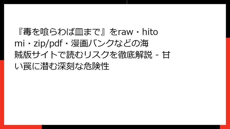 『毒を喰らわば皿まで』をraw・hitomi・zip/pdf・漫画バンクなどの海賊版サイトで読むリスクを徹底解説 - 甘い罠に潜む深刻な危険性