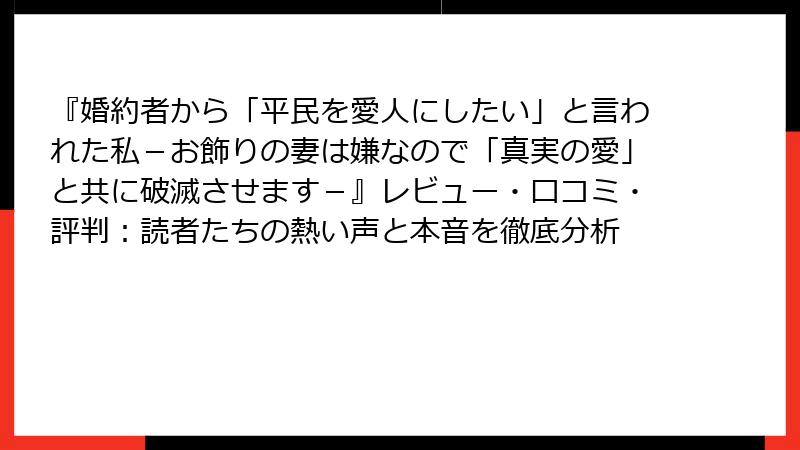 『婚約者から「平民を愛人にしたい」と言われた私-お飾りの妻は嫌なので「真実の愛」と共に破滅させます-』レビュー・口コミ・評判:読者たちの熱い声と本音を徹底分析