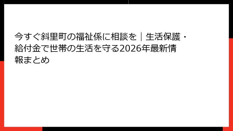 今すぐ斜里町の福祉係に相談を｜生活保護・給付金で世帯の生活を守る2026年最新情報まとめ
