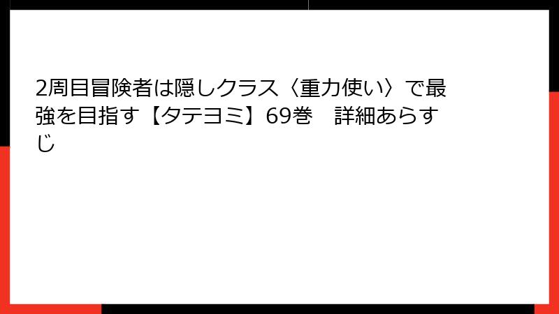 2周目冒険者は隠しクラス〈重力使い〉で最強を目指す【タテヨミ】69巻　詳細あらすじ