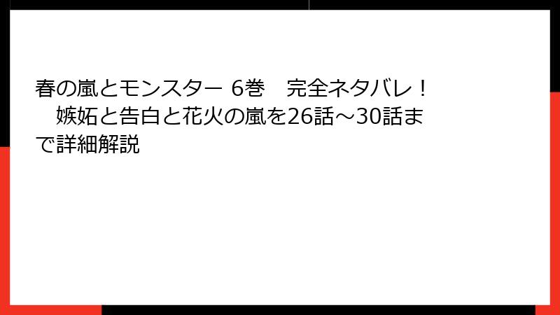 春の嵐とモンスター 6巻 完全ネタバレ! 嫉妬と告白と花火の嵐を26話〜30話まで詳細解説