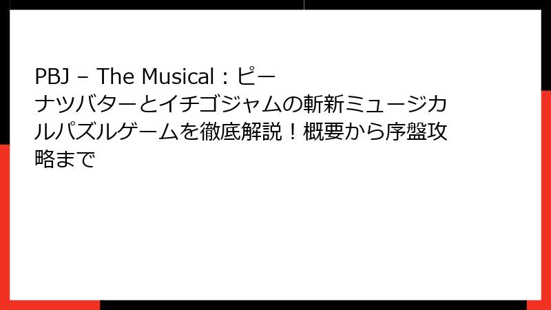 PBJ – The Musical：ピーナツバターとイチゴジャムの斬新ミュージカルパズルゲームを徹底解説！概要から序盤攻略まで