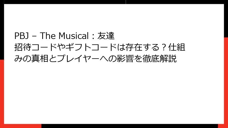 PBJ – The Musical：友達招待コードやギフトコードは存在する？仕組みの真相とプレイヤーへの影響を徹底解説