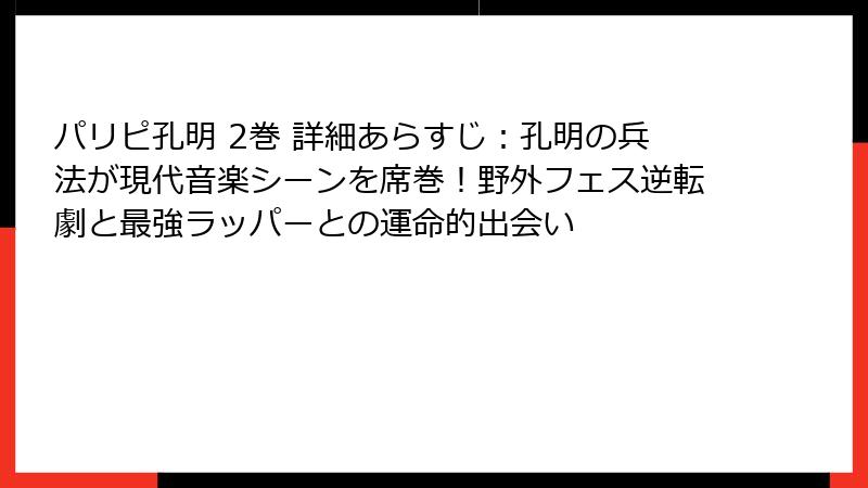 パリピ孔明 2巻 詳細あらすじ：孔明の兵法が現代音楽シーンを席巻！野外フェス逆転劇と最強ラッパーとの運命的出会い