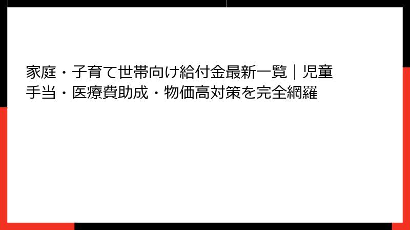家庭・子育て世帯向け給付金最新一覧｜児童手当・医療費助成・物価高対策を完全網羅