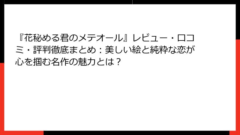 『花秘める君のメテオール』レビュー・口コミ・評判徹底まとめ:美しい絵と純粋な恋が心を掴む名作の魅力とは?