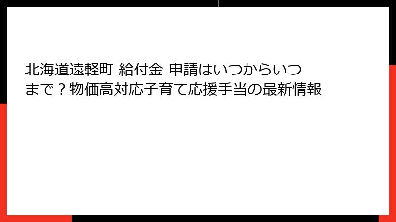 北海道遠軽町 給付金 申請はいつからいつまで？物価高対応子育て応援手当の最新情報