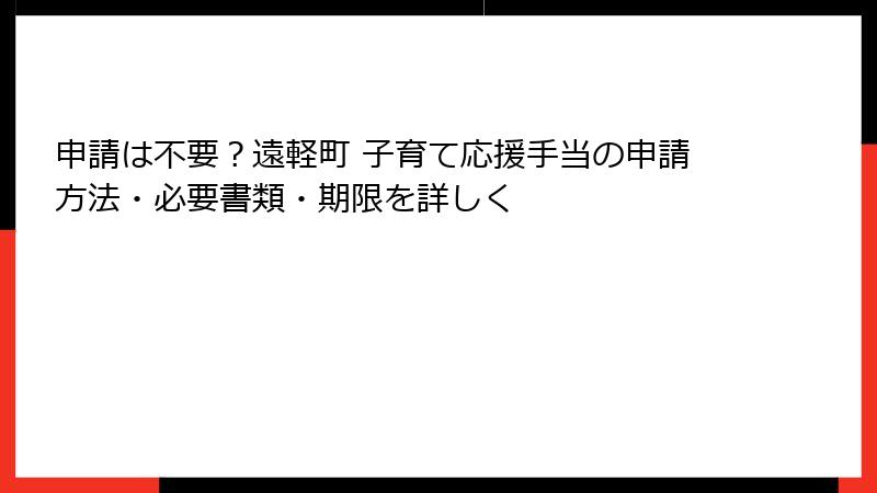 申請は不要？遠軽町 子育て応援手当の申請方法・必要書類・期限を詳しく