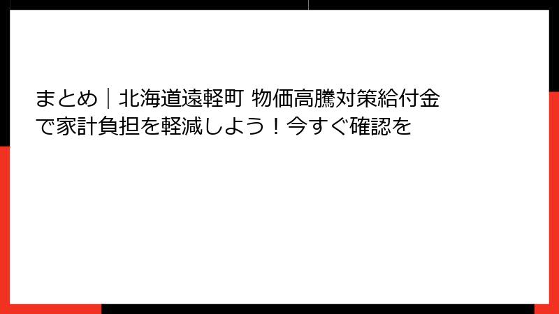 まとめ|北海道遠軽町 物価高騰対策給付金で家計負担を軽減しよう!今すぐ確認を
