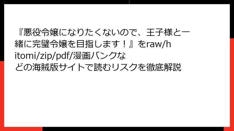 『悪役令嬢になりたくないので、王子様と一緒に完璧令嬢を目指します!』をraw/hitomi/zip/pdf/漫画バンクなどの海賊版サイトで読むリスクを徹底解説