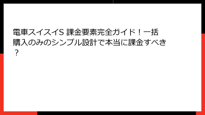 電車スイスイS 課金要素完全ガイド！一括購入のみのシンプル設計で本当に課金すべき？