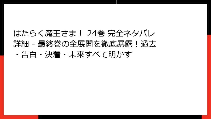 はたらく魔王さま！ 24巻 完全ネタバレ詳細 - 最終巻の全展開を徹底暴露！過去・告白・決着・未来すべて明かす