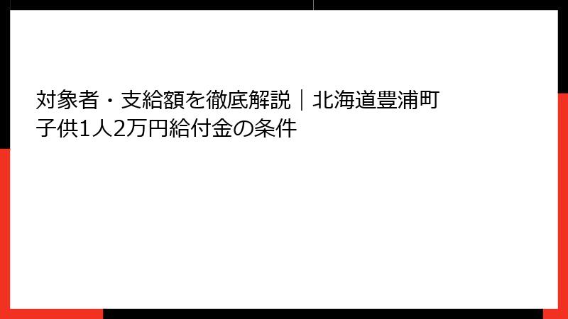 対象者・支給額を徹底解説|北海道豊浦町 子供1人2万円給付金の条件