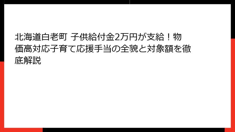 北海道白老町 子供給付金2万円が支給！物価高対応子育て応援手当の全貌と対象額を徹底解説