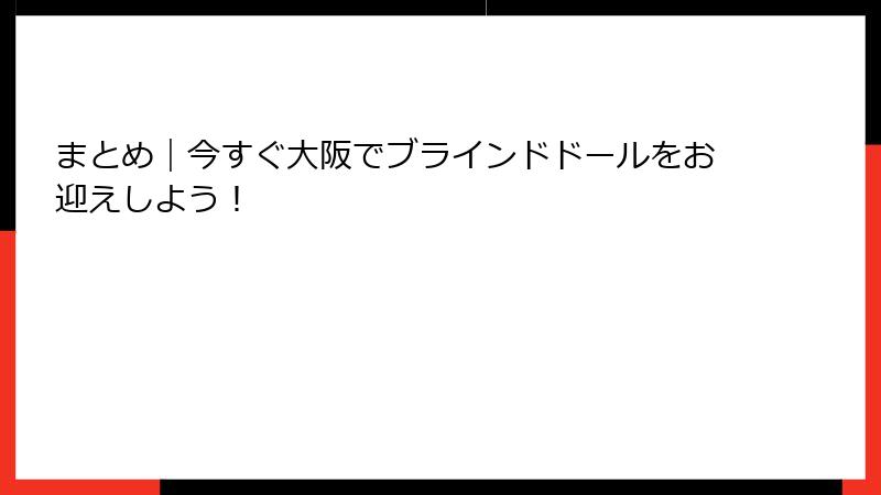 まとめ｜今すぐ大阪でブラインドドールをお迎えしよう！
