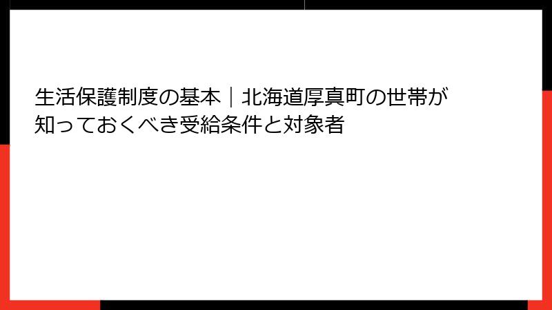 生活保護制度の基本｜北海道厚真町の世帯が知っておくべき受給条件と対象者