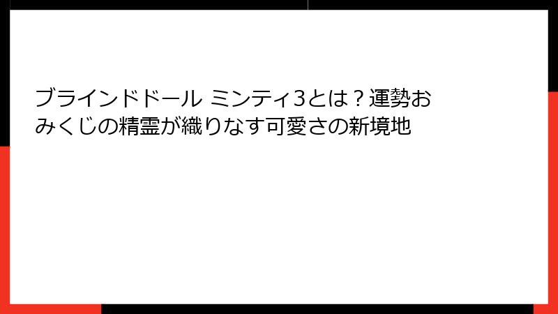ブラインドドール ミンティ3とは？運勢おみくじの精霊が織りなす可愛さの新境地