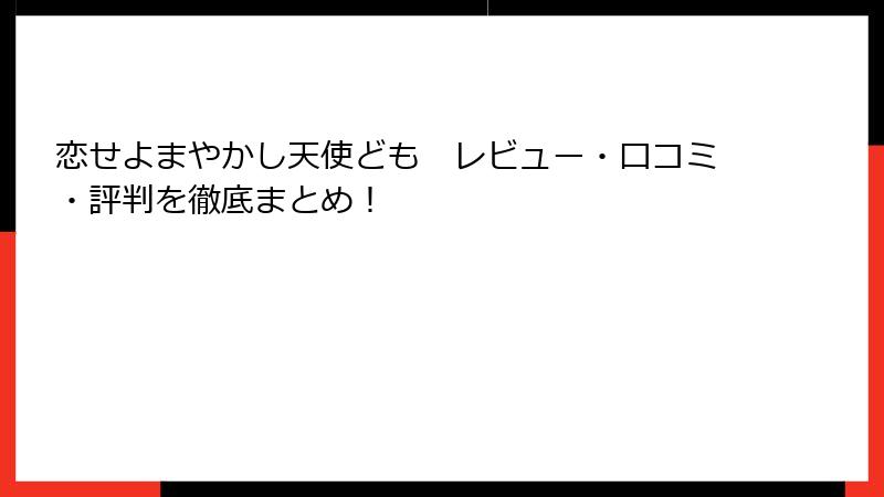 恋せよまやかし天使ども レビュー・口コミ・評判を徹底まとめ!