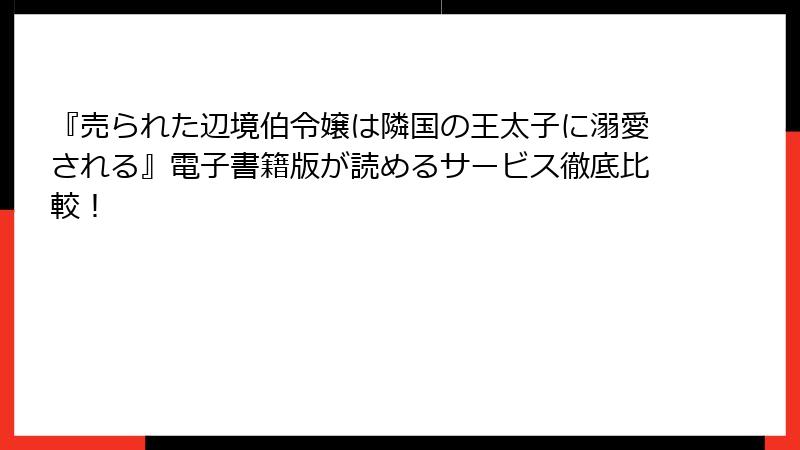 『売られた辺境伯令嬢は隣国の王太子に溺愛される』電子書籍版が読めるサービス徹底比較!