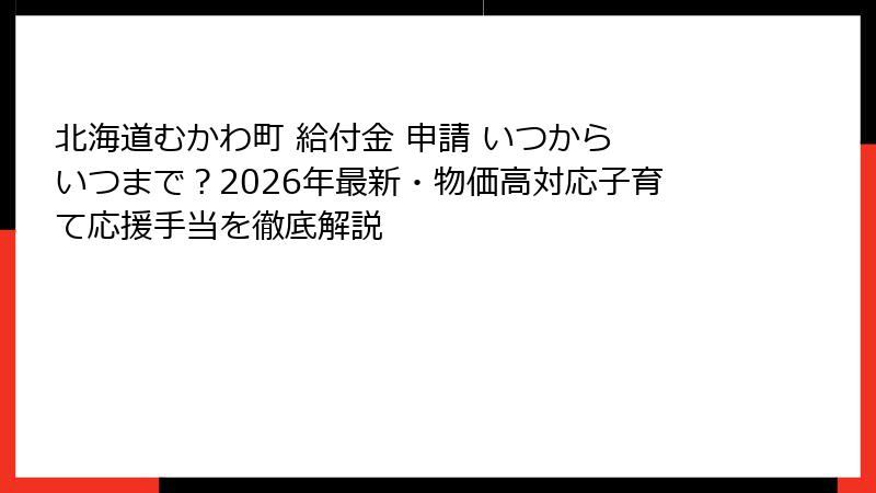 北海道むかわ町 給付金 申請 いつから いつまで？2026年最新・物価高対応子育て応援手当を徹底解説