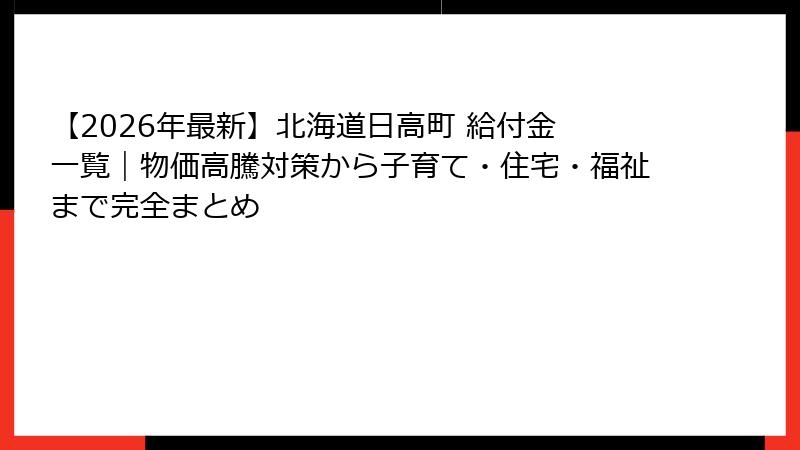 【2026年最新】北海道日高町 給付金 一覧|物価高騰対策から子育て・住宅・福祉まで完全まとめ