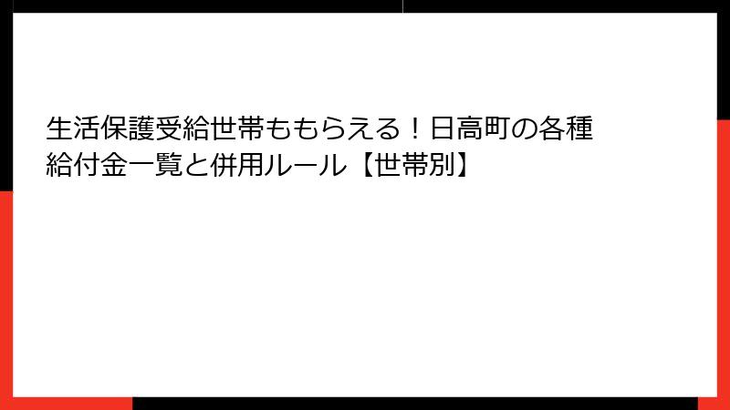 生活保護受給世帯ももらえる！日高町の各種給付金一覧と併用ルール【世帯別】