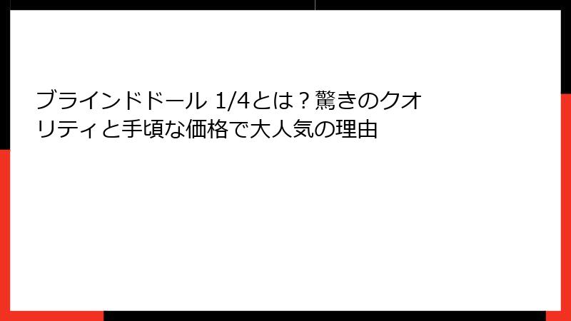 ブラインドドール 1/4とは？驚きのクオリティと手頃な価格で大人気の理由