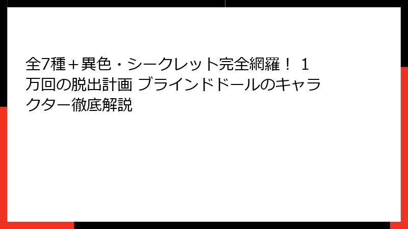 全7種＋異色・シークレット完全網羅！ 1万回の脱出計画 ブラインドドールのキャラクター徹底解説