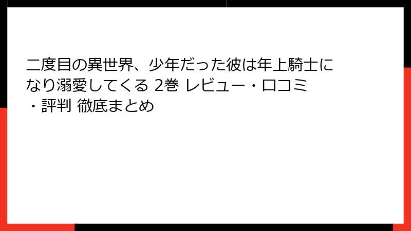 二度目の異世界、少年だった彼は年上騎士になり溺愛してくる 2巻 レビュー・口コミ・評判 徹底まとめ