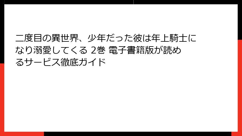二度目の異世界、少年だった彼は年上騎士になり溺愛してくる 2巻 電子書籍版が読めるサービス徹底ガイド