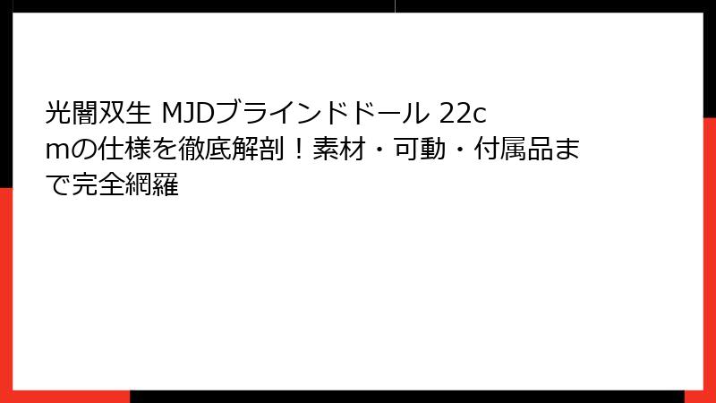 光闇双生 MJDブラインドドール 22cmの仕様を徹底解剖！素材・可動・付属品まで完全網羅