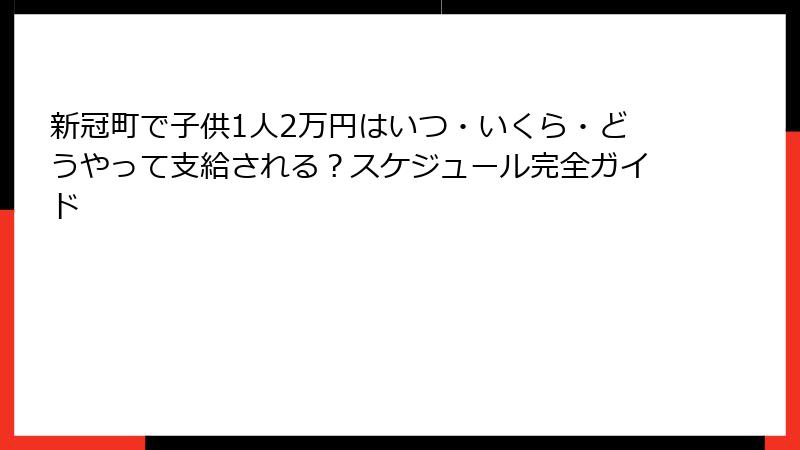 新冠町で子供1人2万円はいつ・いくら・どうやって支給される？スケジュール完全ガイド