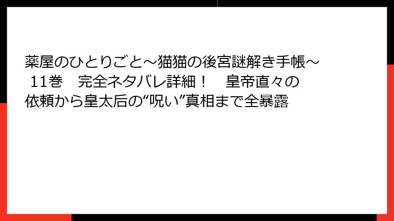 薬屋のひとりごと～猫猫の後宮謎解き手帳～ 11巻　完全ネタバレ詳細！　皇帝直々の依頼から皇太后の“呪い”真相まで全暴露
