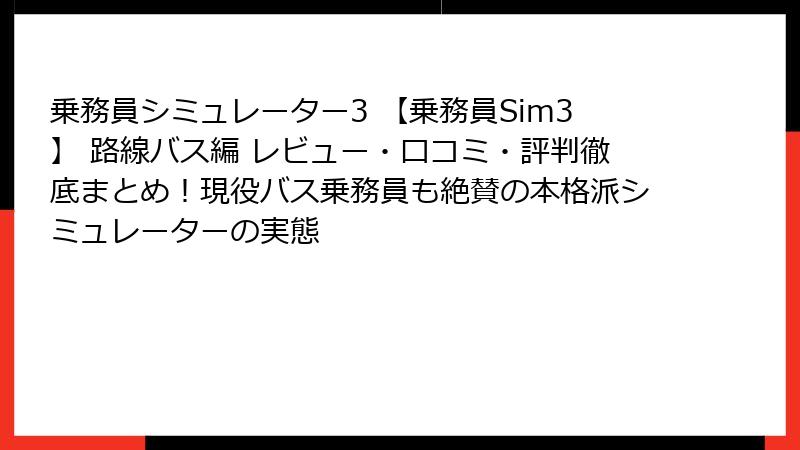 乗務員シミュレーター3 【乗務員Sim3】 路線バス編 レビュー・口コミ・評判徹底まとめ！現役バス乗務員も絶賛の本格派シミュレーターの実態