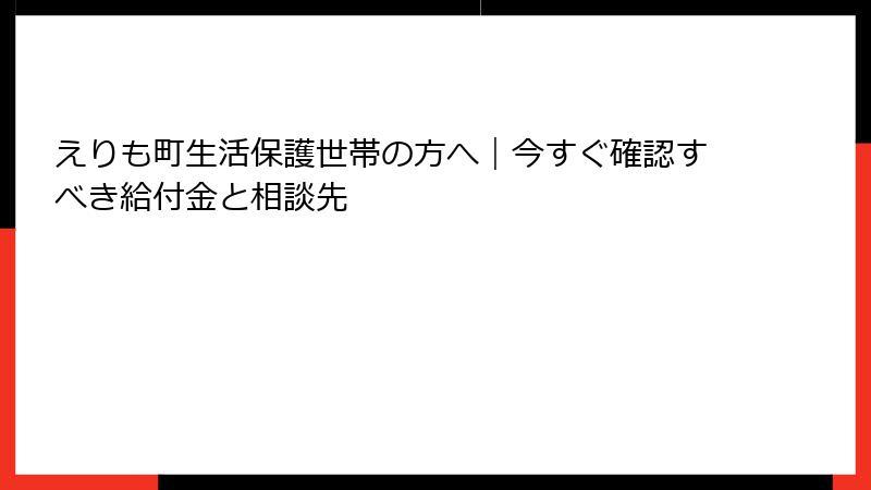 えりも町生活保護世帯の方へ｜今すぐ確認すべき給付金と相談先