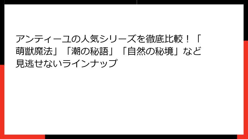 アンティーユの人気シリーズを徹底比較！「萌獣魔法」「潮の秘語」「自然の秘境」など見逃せないラインナップ