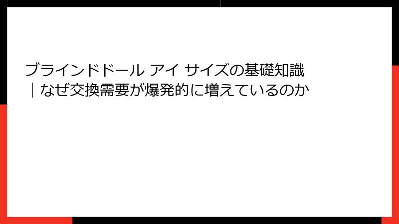 ブラインドドール アイ サイズの基礎知識｜なぜ交換需要が爆発的に増えているのか
