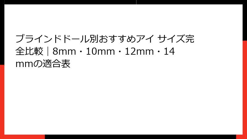 ブラインドドール別おすすめアイ サイズ完全比較｜8mm・10mm・12mm・14mmの適合表